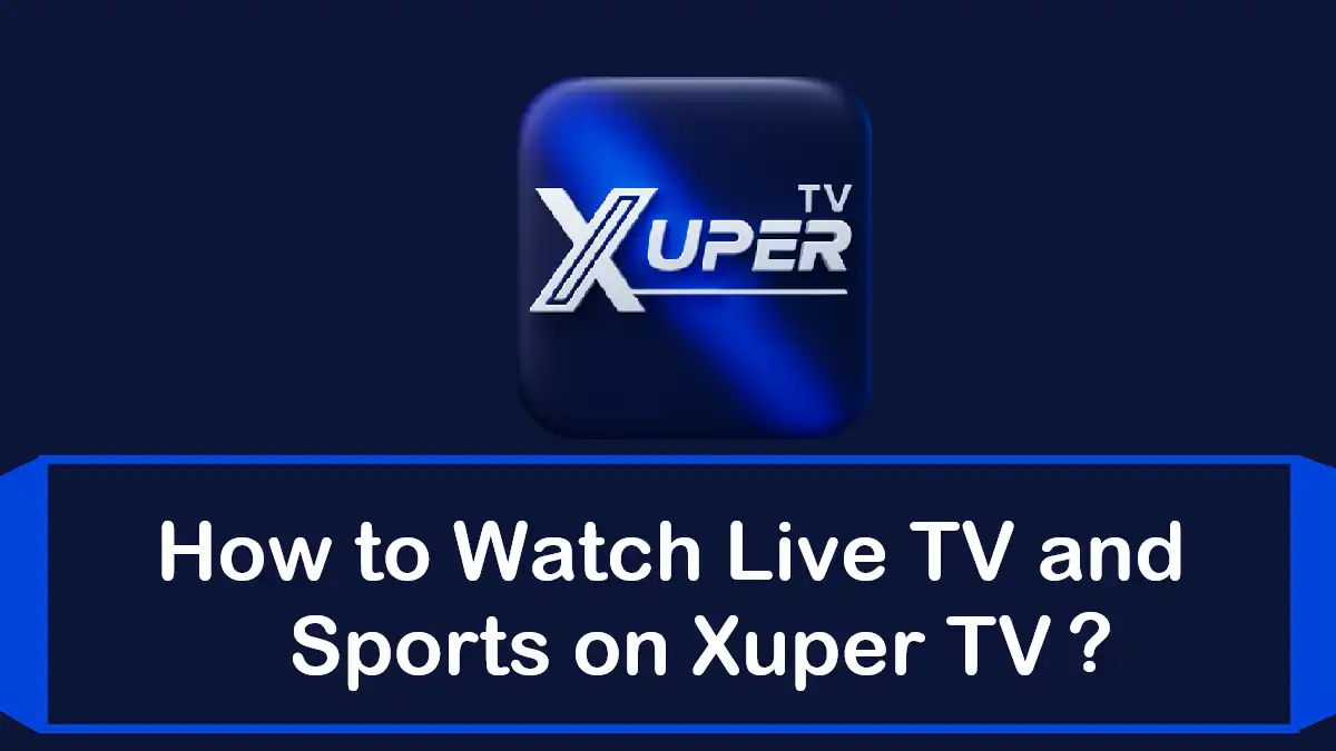 Best Ways to Use Xuper Live TV, Sports, Movies, and Family Streaming