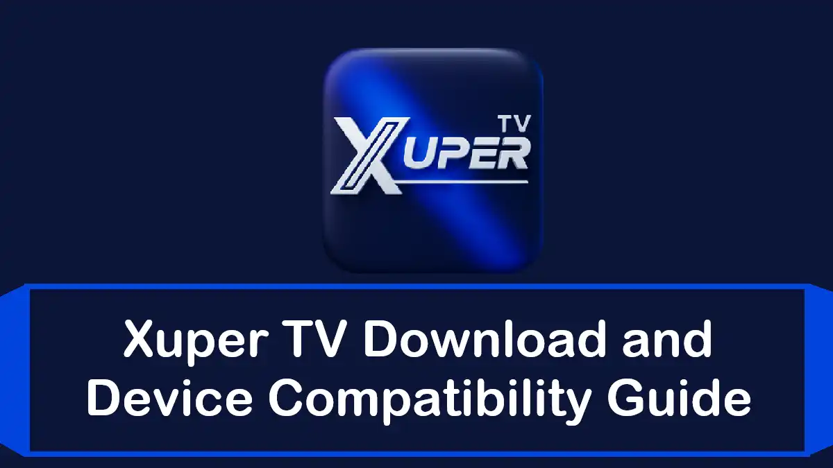 Xuper TV Device Compatibility: Phones, Tablets, Smart TV, Fire TV